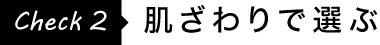 Check1.肌ざわりで選ぶ|UCHINOの快眠パジャマ