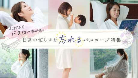 UCHINOバスロー部員が語る「日常の忙しさを忘れるバスローブ特集」