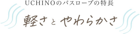UCHINOのバスローブの特長 軽さとやわらかさ
