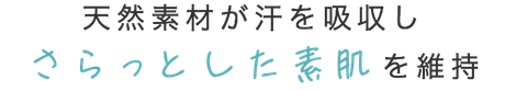 天然素材が汗を吸収しさらっとした素肌を維持