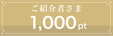 ご紹介者さまは1000ptプレゼント